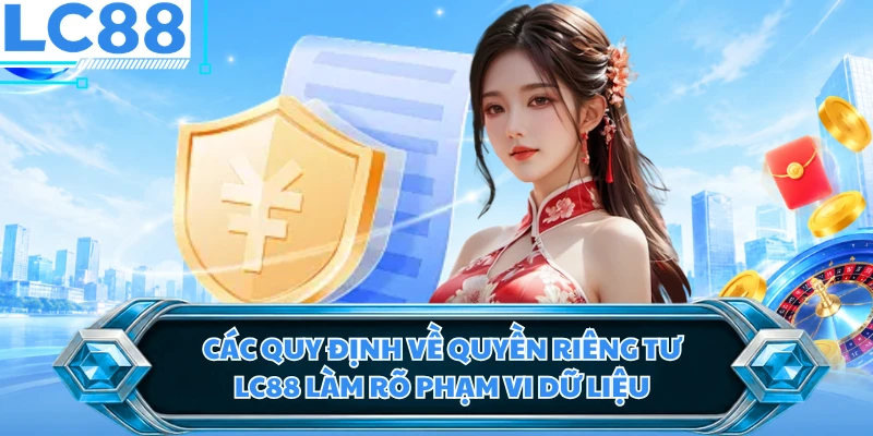 Các quy định về quyền riêng tư LC88 làm rõ phạm vi dữ liệu