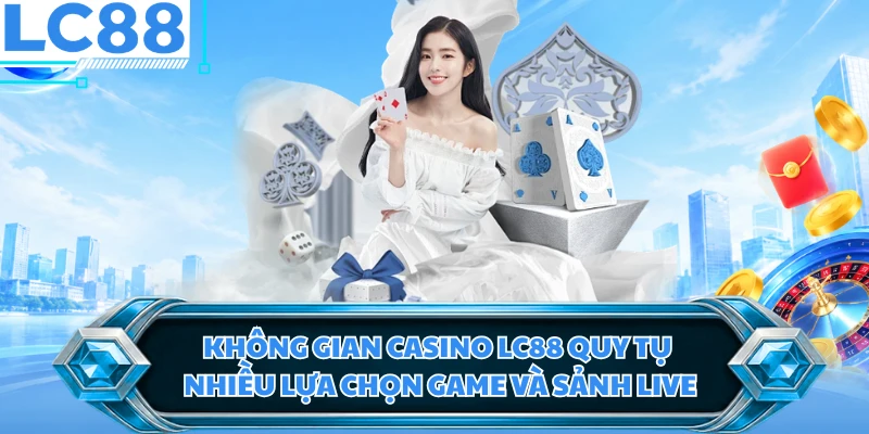 Không gian casino LC88 quy tụ nhiều lựa chọn game và sảnh live