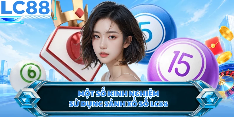 Một số kinh nghiệm sử dụng sảnh xổ số LC88