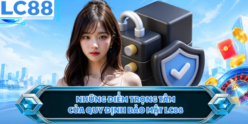 Những điểm trọng tâm của quy định bảo mật LC88