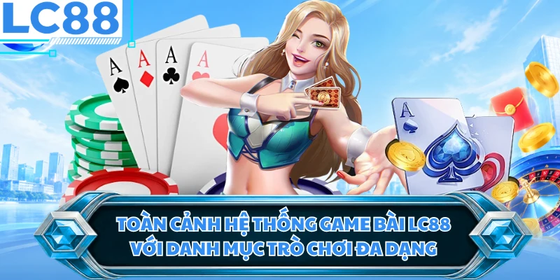 Toàn cảnh hệ thống game bài LC88 với danh mục trò chơi đa dạng