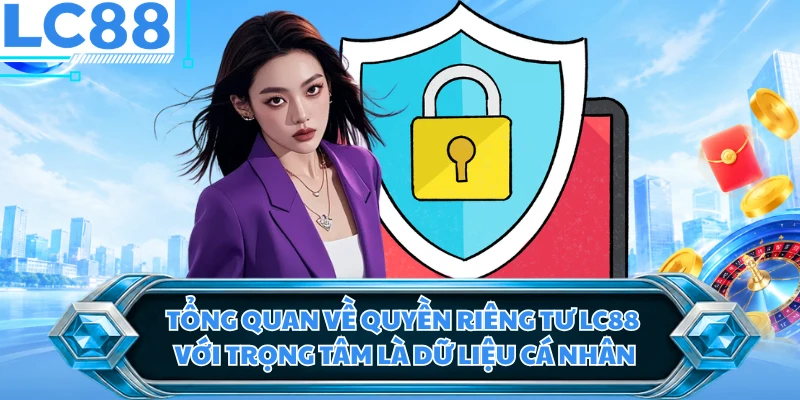 Tổng quan về quyền riêng tư LC88 với trọng tâm là dữ liệu cá nhân