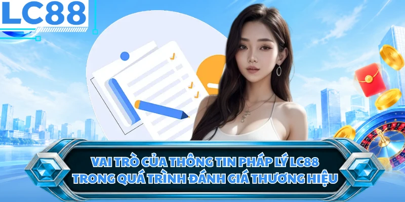 Vai trò của thông tin pháp lý LC88 trong quá trình đánh giá thương hiệu